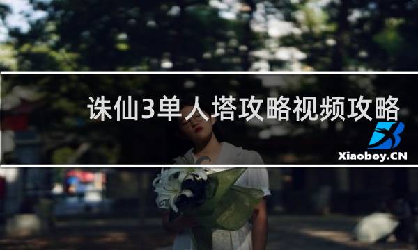 诛仙3单人塔攻略视频攻略