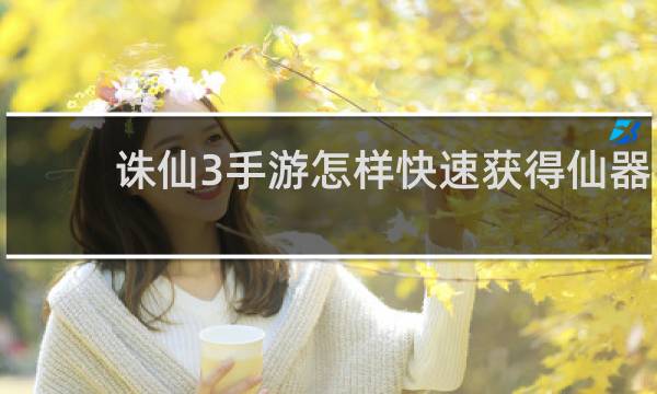 诛仙3手游怎样快速获得仙器