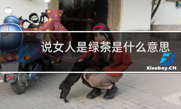 说女人是绿茶是什么意思