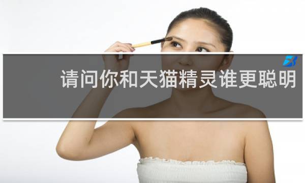 请问你和天猫精灵谁更聪明