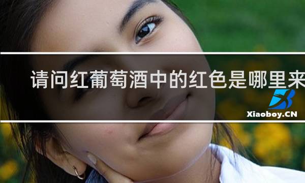 请问红葡萄酒中的红色是哪里来的?