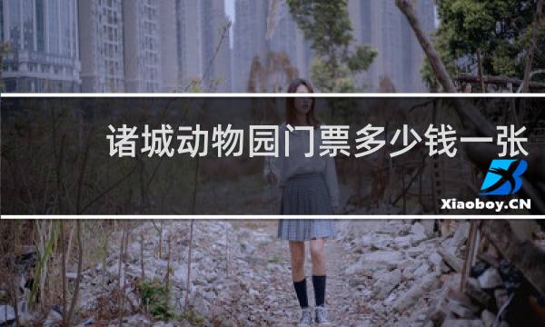 诸城动物园门票多少钱一张