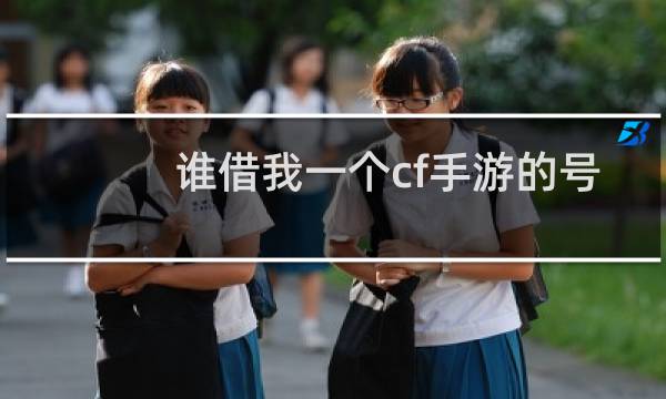 谁借我一个cf手游的号