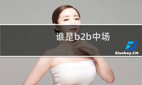 谁是b2b中场