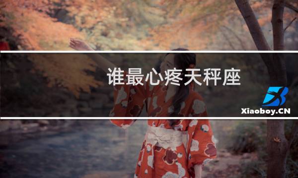 谁最心疼天秤座