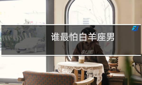 谁最怕白羊座男