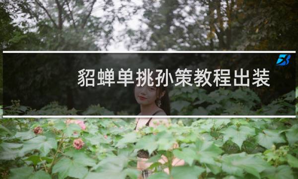 貂蝉单挑孙策教程出装