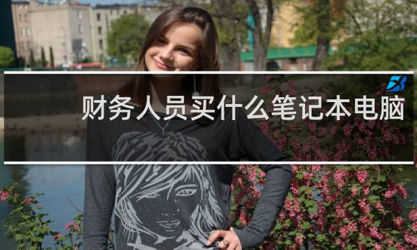 财务人员买什么笔记本电脑
