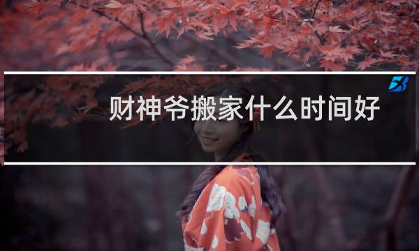 财神爷搬家什么时间好