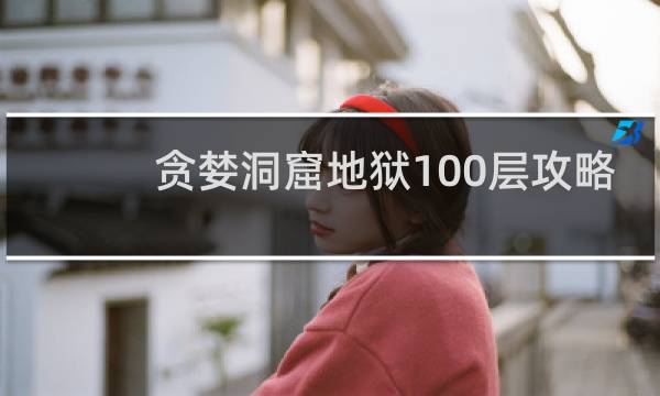 贪婪洞窟地狱100层攻略