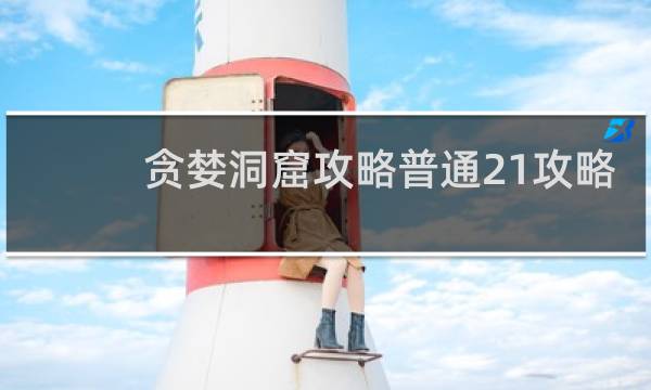 贪婪洞窟攻略普通21攻略