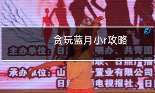 贪玩蓝月小r攻略