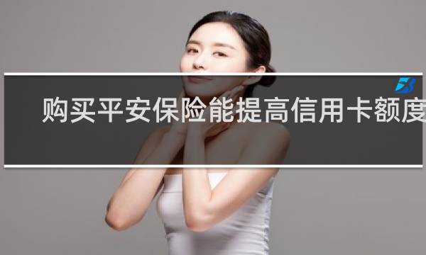 购买平安保险能提高信用卡额度吗
