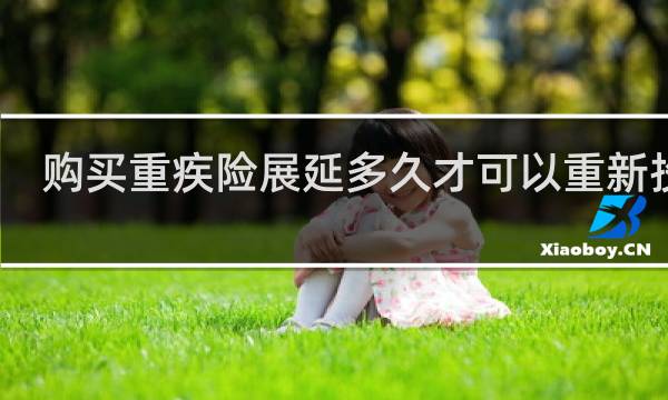 购买重疾险展延多久才可以重新投保