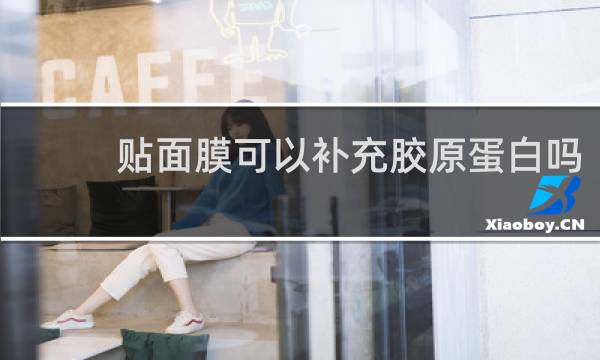 贴面膜可以补充胶原蛋白吗?