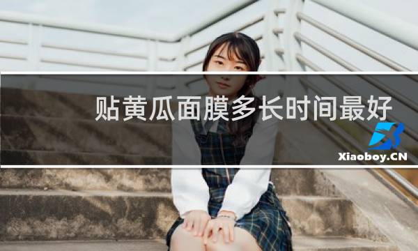 贴黄瓜面膜多长时间最好