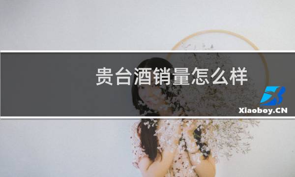 贵台酒销量怎么样
