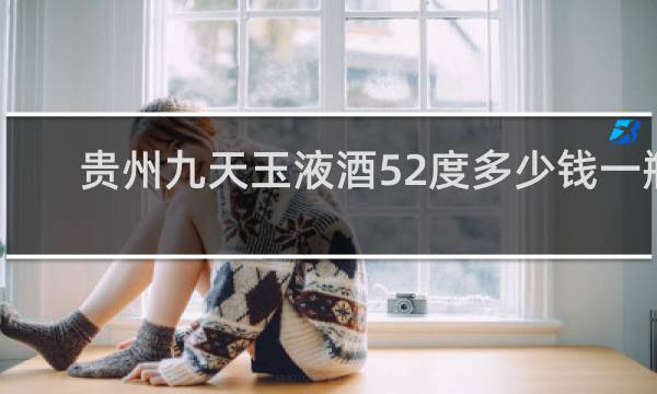 贵州九天玉液酒52度多少钱一瓶