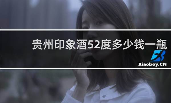 贵州印象酒52度多少钱一瓶