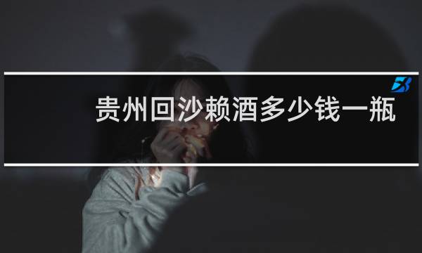 贵州回沙赖酒多少钱一瓶