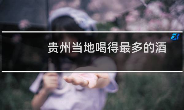 贵州当地喝得最多的酒