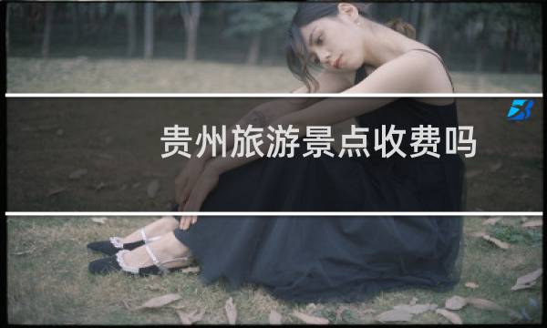 贵州旅游景点收费吗