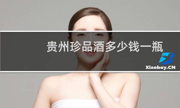 贵州珍品酒多少钱一瓶