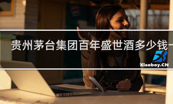 贵州茅台集团百年盛世酒多少钱一瓶