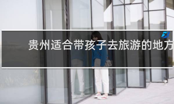 貴州適合帶孩子去旅游的地方