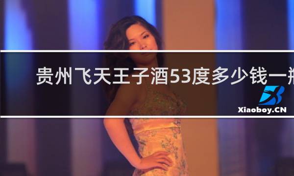 贵州飞天王子酒53度多少钱一瓶