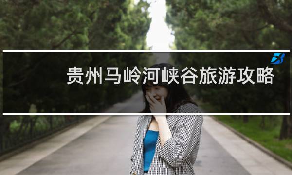 贵州马岭河峡谷旅游攻略