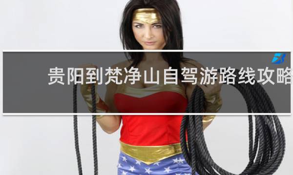 贵阳到梵净山自驾游路线攻略