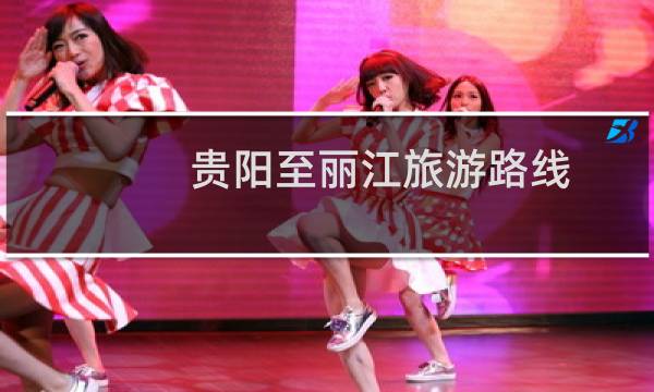 贵阳至丽江旅游路线