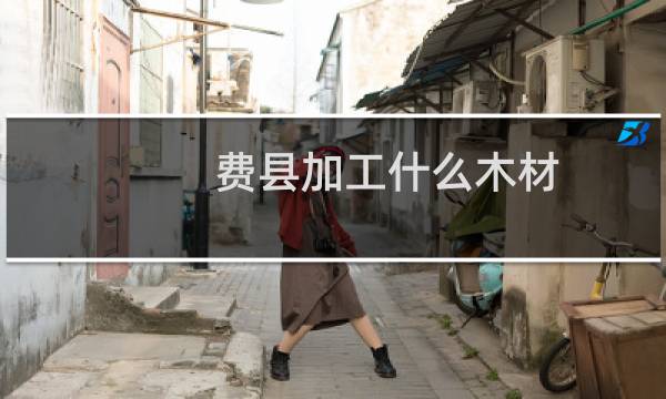费县加工什么木材