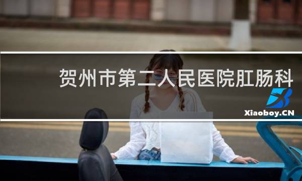 贺州市第二人民医院肛肠科