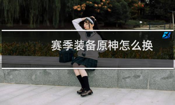 赛季装备原神怎么换