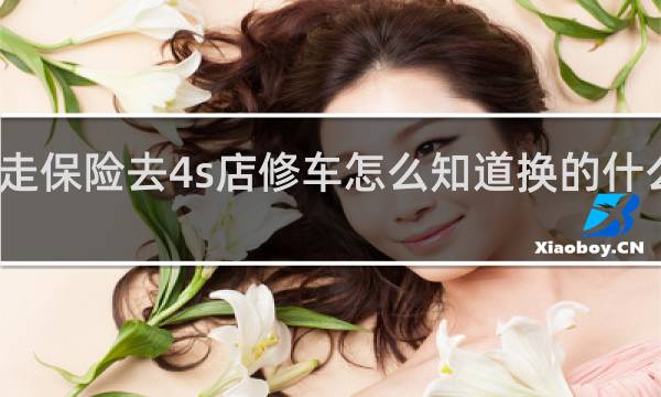 走保险去4s店修车怎么知道换的什么配件