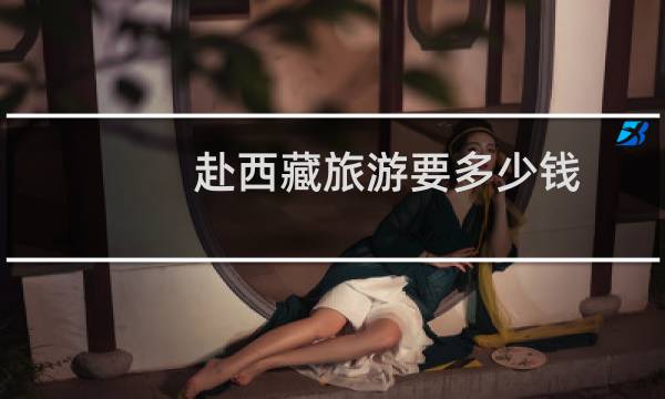 赴西藏旅游要多少钱