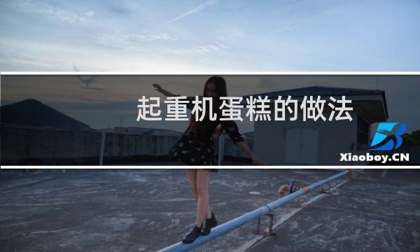 起重机蛋糕的做法