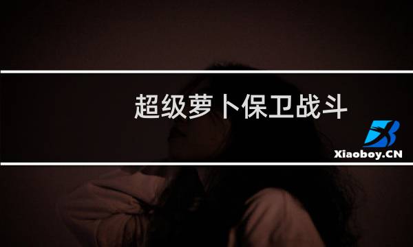 超级萝卜保卫战斗