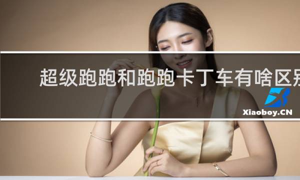 超级跑跑和跑跑卡丁车有啥区别