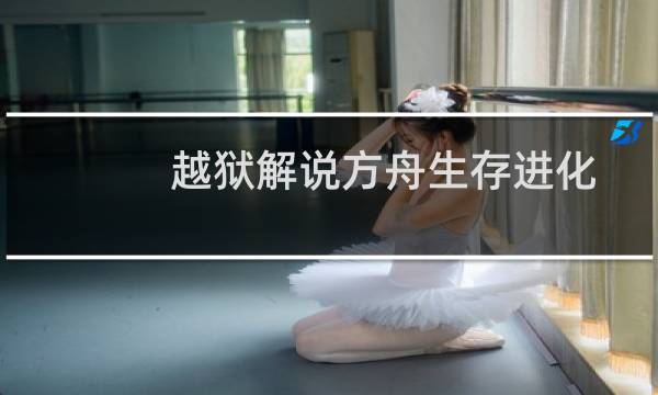 越狱解说方舟生存进化