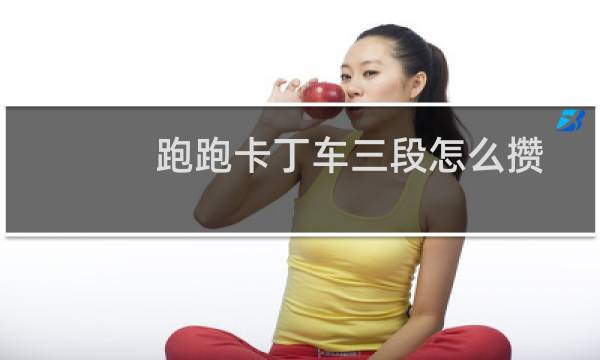 跑跑卡丁车三段怎么攒