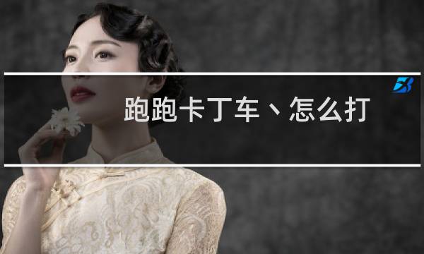 跑跑卡丁车丶怎么打