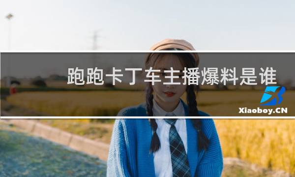 跑跑卡丁车主播爆料是谁