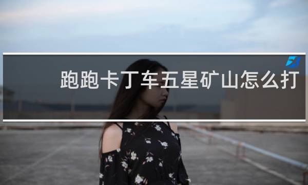 跑跑卡丁车五星矿山怎么打