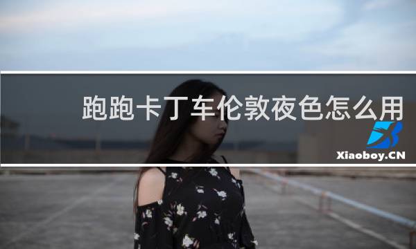 跑跑卡丁车伦敦夜色怎么用