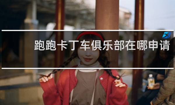 跑跑卡丁车俱乐部在哪申请