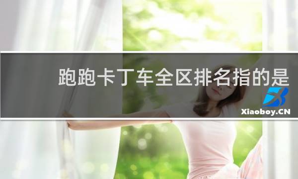 跑跑卡丁车全区排名指的是