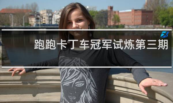 跑跑卡丁车冠军试炼第三期